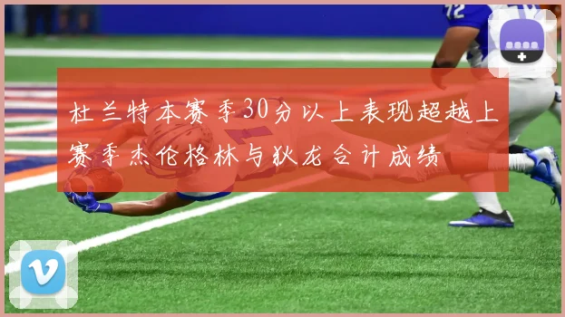 杜兰特本赛季30分以上表现超越上赛季杰伦格林与狄龙合计成绩